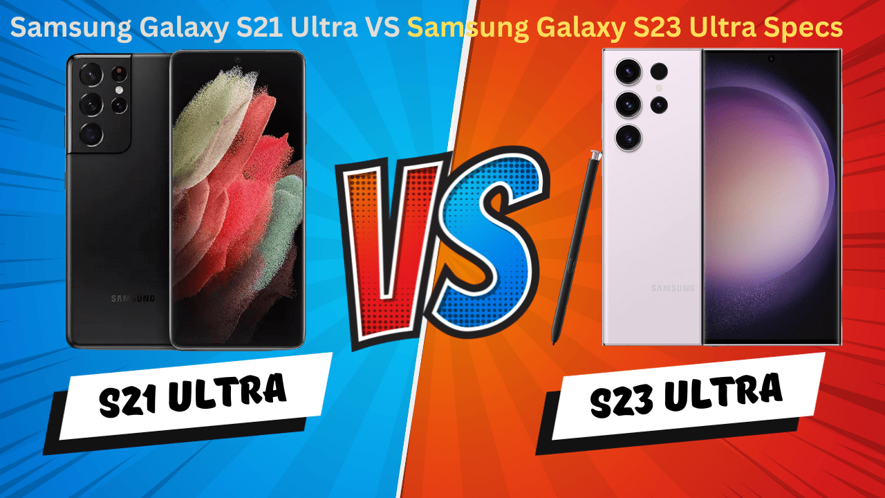 Samsung Galaxy S21 Ultra VS Samsung Galaxy S23 Ultra Specs
